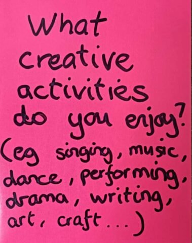 What creative activities do you enjoy? (eg singing, music, dance, performing, drama, writing, art, craft,,,)